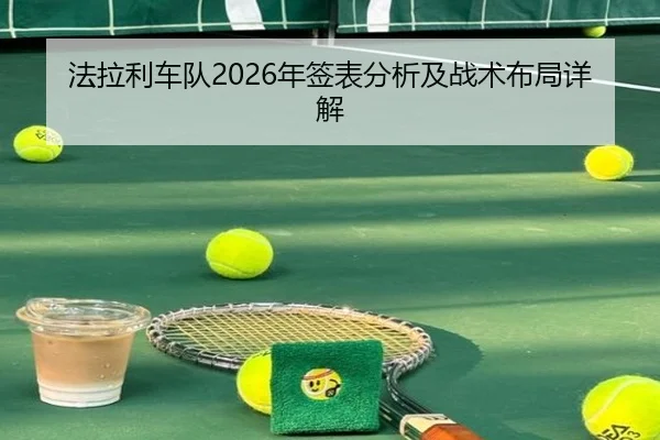 法拉利车队2026年签表分析及战术布局详解