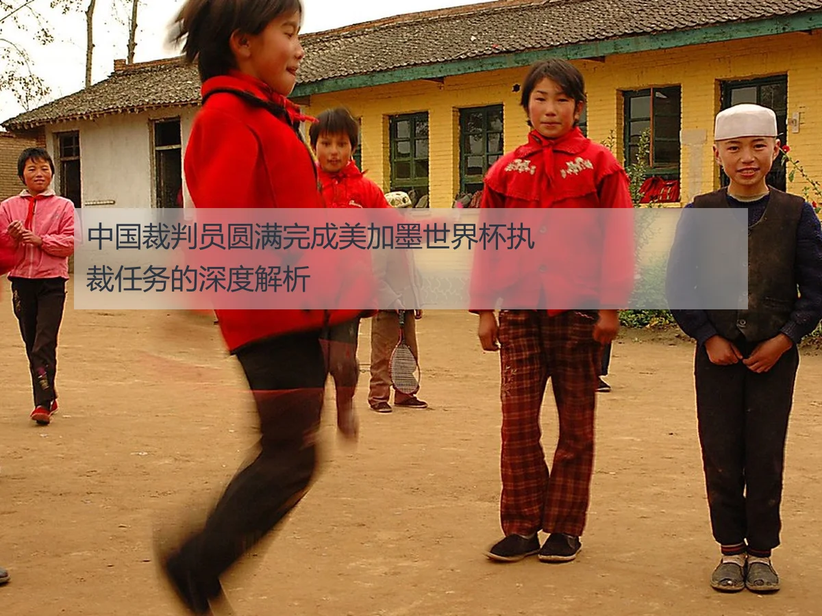 中国裁判员圆满完成美加墨世界杯执裁任务的深度解析