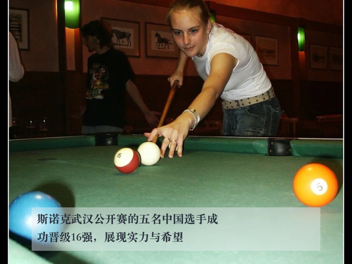 斯诺克武汉公开赛的五名中国选手成功晋级16强，展现实力与希望